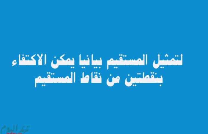 لتمثيل المستقيم بيانيا يمكن الاكتفاء بنقطتين من نقاط المستقيم