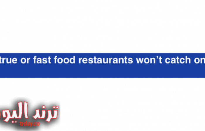 true or fast food restaurants won’t catch on.. إليك الحل الصحيح